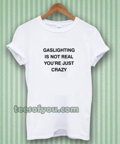 Gaslighting Is Not Real T-shirt