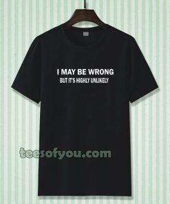 I MAY BE WRONG unisex tshirt