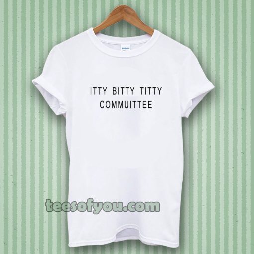 Itty Bitty Titty Committee Tshirt