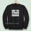Only The Strong Survive Sweatshirt