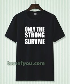 Only The Strong Survive T-Shirt