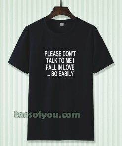 Please Don't Talk To Me I Fall In Love Tshirt