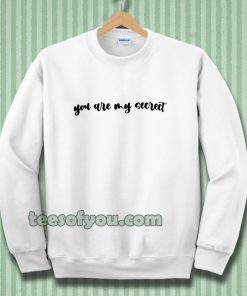 YOU ARE MY SECRECT Sweatshirt