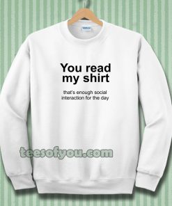 You read my shirt Quote Sweatshirt