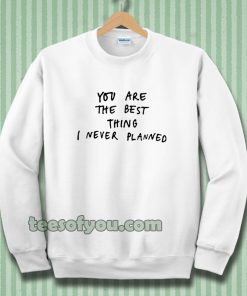 you are the best thing Sweatshirt