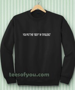you put the sexy in dyslexic Sweatshirt