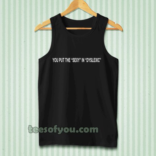 you put the sexy in dyslexic Tanktop