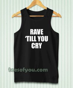 Rave Till You Cry Tanktop