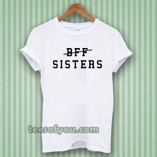 bff sisters Tshirt