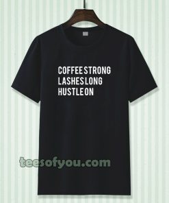 coffee strong lashes long hustle on Tshirt