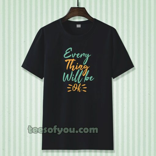 every thing will be ok t-shirt