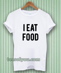 i eat food Tshirt