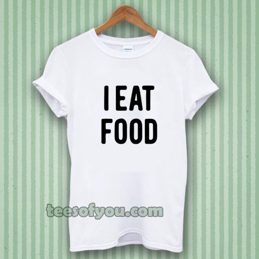 i eat food Tshirt