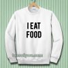 i eat food sweatshirt