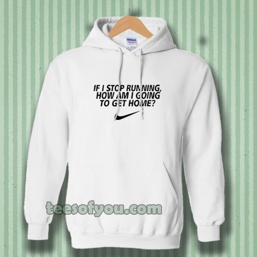 if i stop running how im a going to get home Hoodie