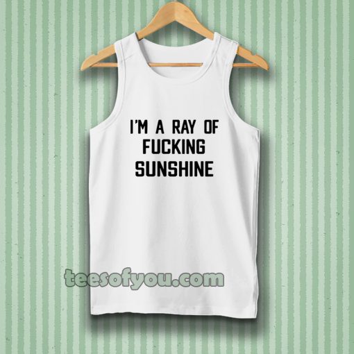 im a ray of fucking sunshine tanktop