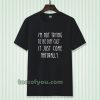 i'm not trying to be difficult t-shirt