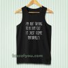 i'm not trying to be difficult tanktop