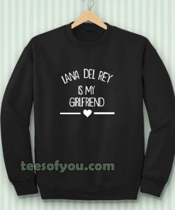 lana del rey is my girlfriend Sweatshirt