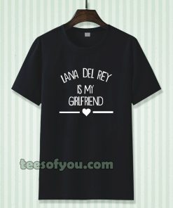 lana del rey is my girlfriend tshirt