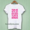 train like youve just been asked to join tshirt