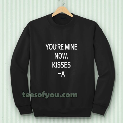 you're mine now Sweatshirt