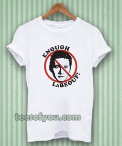 Enough LaBeouf T Shirt