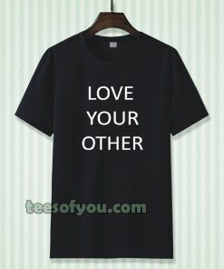 Love Your Other Unisex Tshirt