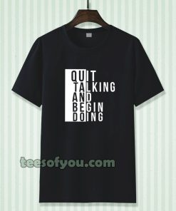 Quit talking and begin doing T shirt