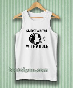 Smoke a Bowl With a Nole tanktop