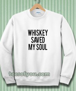Whiskey Saved My Soul Sweatshirt
