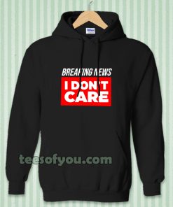 breaking news i don't care Hoodie