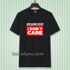 breaking news i don't care t-shirt