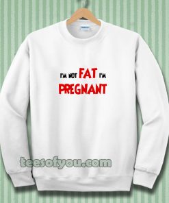 i'm not fat i'm pregnant Sweatshirt