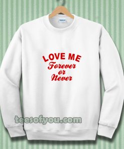 love me forever or never Sweatshirt