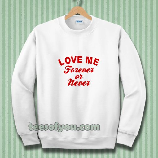 love me forever or never Sweatshirt