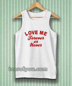 love me forever or never tanktop