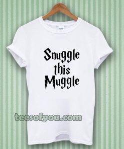 snuggle this muggle tshirt