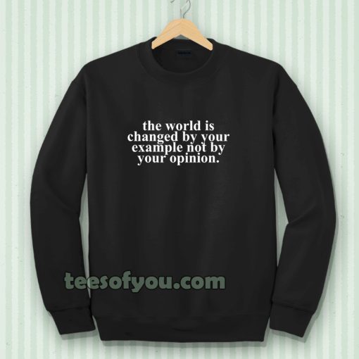the worrld is change by your Sweatshirt