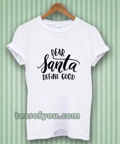 Dear Santa Define Good T-shirt