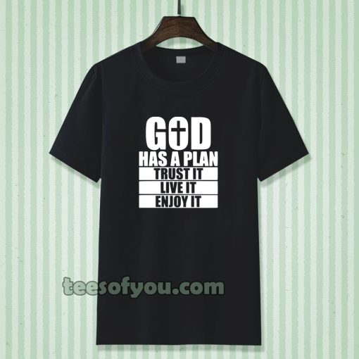 God has a plan Trust it Live it enjoy it T-shirt TPKJ3