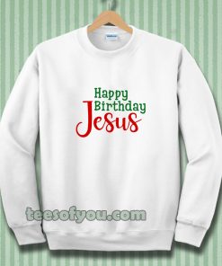 Happy birthday Jesus Sweatshirt