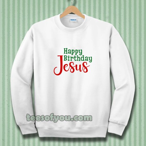 Happy birthday Jesus Sweatshirt
