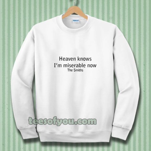 Heaven Knows I'm Miserable Now The Smiths Sweatshirt