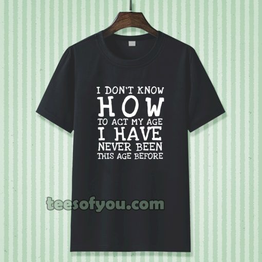 I Don't Know How To Act T-Shirt TPKJ3