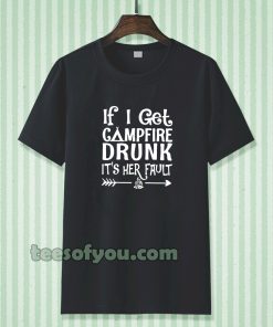 If I get campfire drunk it’s her fault camping outdoor tshirt TPKJ3