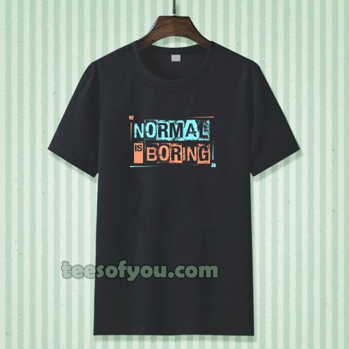 NORMAL IS BORING T-SHIRT TPKJ3