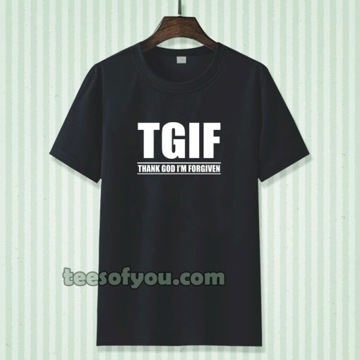 TGIF - Thank God I'm Forgiven T-shirt TPKJ3