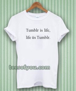 Tumblr is life, Life is Tumblr T-shirt UNISEX TPKJ3