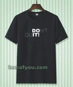 don't quit t-shirt TPKJ3